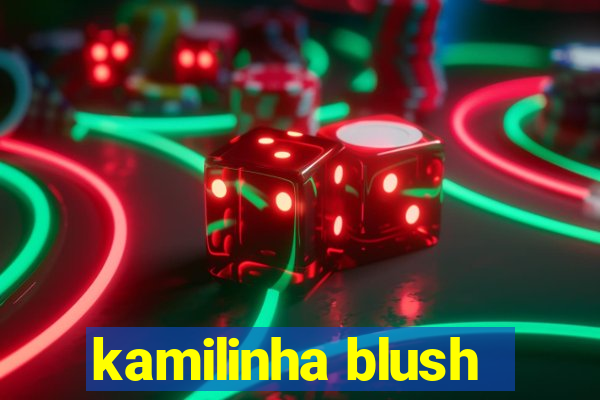 kamilinha blush